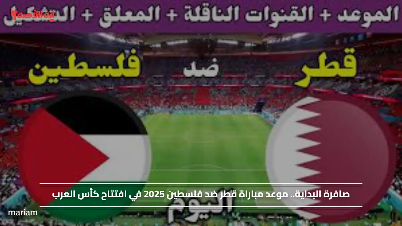 صافرة البداية.. موعد مباراة قطر ضد فلسطين 2025 في افتتاح كأس العرب